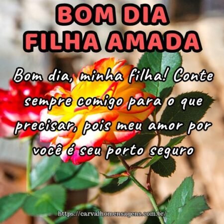 Bom dia, minha filha! Conte sempre comigo para o que precisar, pois meu amor por você é seu porto seguro. Bom dia, minha filha! Conte sempre comigo para o que precisar, pois meu amor por você é seu porto seguro.