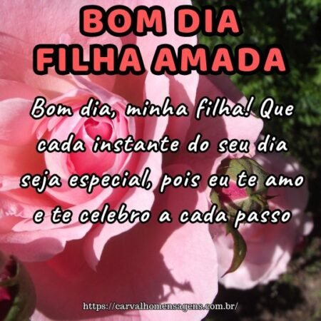 Bom dia, minha filha! Que cada instante do seu dia seja especial, pois eu te amo e te celebro a cada passo. Bom dia, minha filha! Que cada instante do seu dia seja especial, pois eu te amo e te celebro a cada passo.