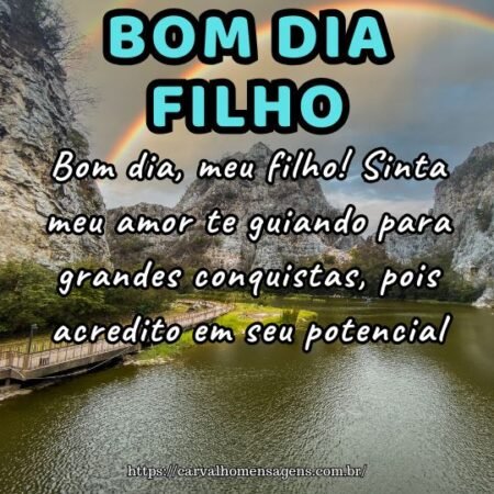 Bom dia, meu filho! Sinta meu amor te guiando para grandes conquistas, pois acredito em seu potencial. Bom dia, meu filho! Sinta meu amor te guiando para grandes conquistas, pois acredito em seu potencial.