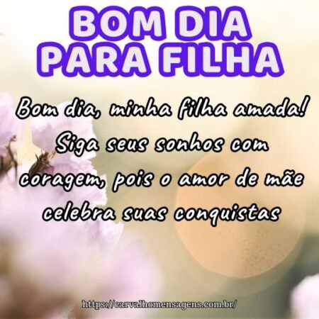 Bom dia, minha filha amada! Siga seus sonhos com coragem, pois o amor de mãe celebra suas conquistas. Bom dia, minha filha amada! Siga seus sonhos com coragem, pois o amor de mãe celebra suas conquistas.