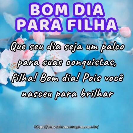 Que seu dia seja um palco para suas conquistas, filha! Bom dia! Pois você nasceu para brilhar. Que seu dia seja um palco para suas conquistas, filha! Bom dia! Pois você nasceu para brilhar.