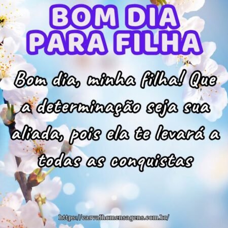 Bom dia, minha filha! Que a determinação seja sua aliada, pois ela te levará a todas as conquistas. Bom dia, minha filha! Que a determinação seja sua aliada, pois ela te levará a todas as conquistas.