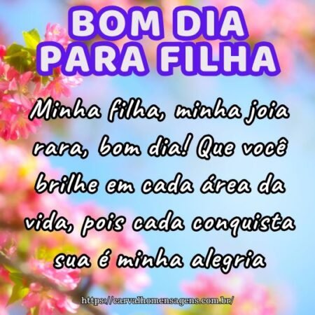 Minha filha, minha joia rara, bom dia! Que você brilhe em cada área da vida, pois cada conquista sua é minha alegria. Minha filha, minha joia rara, bom dia! Que você brilhe em cada área da vida, pois cada conquista sua é minha alegria.