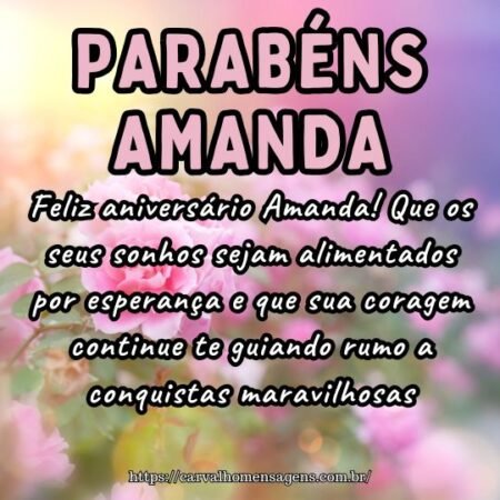 Feliz aniversário Amanda! Que os seus sonhos sejam alimentados por esperança e que sua coragem continue te guiando rumo a conquistas maravilhosas. Feliz aniversário Amanda! Que os seus sonhos sejam alimentados por esperança e que sua coragem continue te guiando rumo a conquistas maravilhosas.