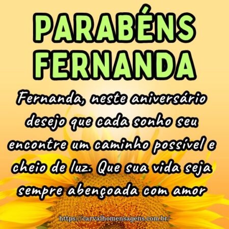Fernanda, neste aniversário desejo que cada sonho seu encontre um caminho possível e cheio de luz. Que sua vida seja sempre abençoada com amor. Fernanda, neste aniversário desejo que cada sonho seu encontre um caminho possível e cheio de luz. Que sua vida seja sempre abençoada com amor.