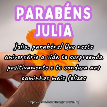 Julia, parabéns! Que neste aniversário a vida te surpreenda positivamente e te conduza aos caminhos mais felizes. Julia, parabéns! Que neste aniversário a vida te surpreenda positivamente e te conduza aos caminhos mais felizes.