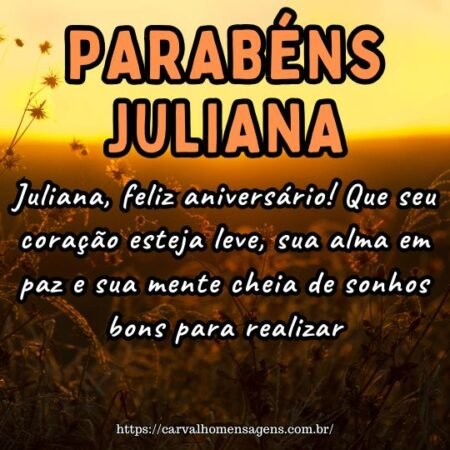 Juliana, feliz aniversário! Que seu coração esteja leve, sua alma em paz e sua mente cheia de sonhos bons para realizar. Juliana, feliz aniversário! Que seu coração esteja leve, sua alma em paz e sua mente cheia de sonhos bons para realizar.