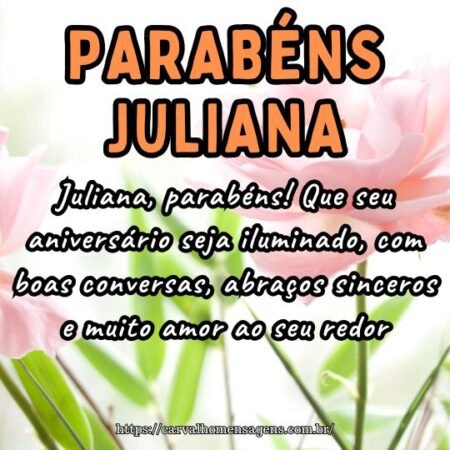 Juliana, parabéns! Que seu aniversário seja iluminado, com boas conversas, abraços sinceros e muito amor ao seu redor. Juliana, parabéns! Que seu aniversário seja iluminado, com boas conversas, abraços sinceros e muito amor ao seu redor.