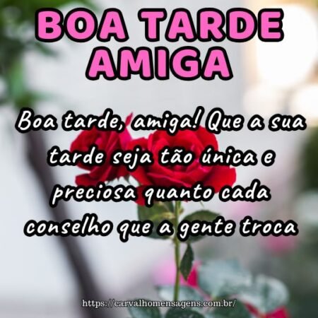 Boa tarde, amiga! Que a sua tarde seja tão única e preciosa quanto cada conselho que a gente troca. Boa tarde, amiga! Que a sua tarde seja tão única e preciosa quanto cada conselho que a gente troca.