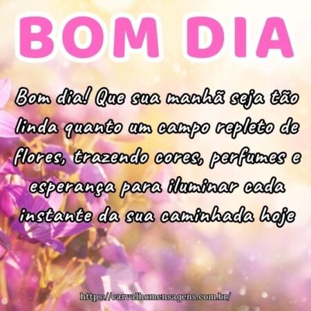 Bom dia! Que sua manhã seja tão linda quanto um campo repleto de flores, trazendo cores, perfumes e esperança para iluminar cada instante da sua caminhada hoje. Bom dia! Que sua manhã seja tão linda quanto um campo repleto de flores, trazendo cores, perfumes e esperança para iluminar cada instante da sua caminhada hoje.