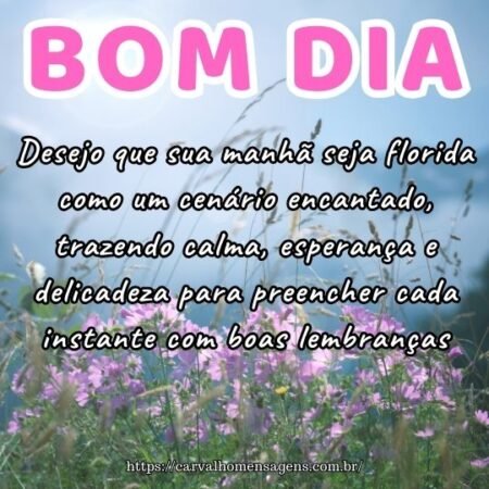 Desejo que sua manhã seja florida como um cenário encantado, trazendo calma, esperança e delicadeza para preencher cada instante com boas lembranças. Desejo que sua manhã seja florida como um cenário encantado, trazendo calma, esperança e delicadeza para preencher cada instante com boas lembranças.