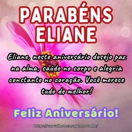Eliane, neste aniversário desejo paz na alma, saúde no corpo e alegria constante no coração. Você merece tudo de melhor! Eliane, neste aniversário desejo paz na alma, saúde no corpo e alegria constante no coração. Você merece tudo de melhor!