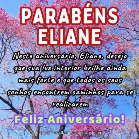 Neste aniversário, Eliane, desejo que sua luz interior brilhe ainda mais forte e que todos os seus sonhos encontrem caminhos para se realizarem. Neste aniversário, Eliane, desejo que sua luz interior brilhe ainda mais forte e que todos os seus sonhos encontrem caminhos para se realizarem.