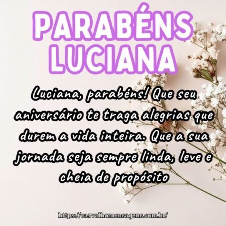 Luciana, parabéns! Que seu aniversário te traga alegrias que durem a vida inteira. Que a sua jornada seja sempre linda, leve e cheia de propósito. Luciana, parabéns! Que seu aniversário te traga alegrias que durem a vida inteira. Que a sua jornada seja sempre linda, leve e cheia de propósito.