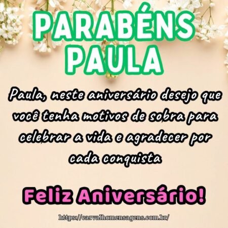 Paula, neste aniversário desejo que você tenha motivos de sobra para celebrar a vida e agradecer por cada conquista. Paula, neste aniversário desejo que você tenha motivos de sobra para celebrar a vida e agradecer por cada conquista.