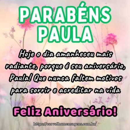 Hoje o dia amanheceu mais radiante, porque é seu aniversário, Paula! Que nunca faltem motivos para sorrir e acreditar na vida. Hoje o dia amanheceu mais radiante, porque é seu aniversário, Paula! Que nunca faltem motivos para sorrir e acreditar na vida.