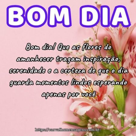 Bom dia! Que as flores do amanhecer tragam inspiração, serenidade e a certeza de que o dia guarda momentos lindos esperando apenas por você. Bom dia! Que as flores do amanhecer tragam inspiração, serenidade e a certeza de que o dia guarda momentos lindos esperando apenas por você.