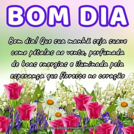 Bom dia! Que sua manhã seja suave como pétalas ao vento, perfumada de boas energias e iluminada pela esperança que floresce no coração. Bom dia! Que sua manhã seja suave como pétalas ao vento, perfumada de boas energias e iluminada pela esperança que floresce no coração.