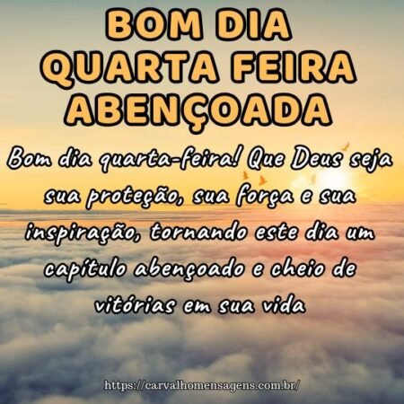 Bom dia quarta-feira! Que Deus seja sua proteção, sua força e sua inspiração, tornando este dia um capítulo abençoado e cheio de vitórias em sua vida. Bom dia quarta-feira! Que Deus seja sua proteção, sua força e sua inspiração, tornando este dia um capítulo abençoado e cheio de vitórias em sua vida.