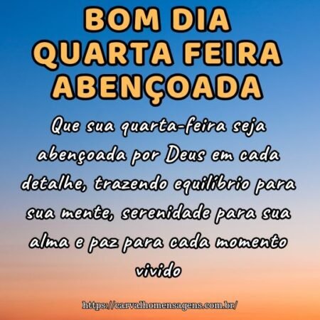 Que sua quarta-feira seja abençoada por Deus em cada detalhe, trazendo equilíbrio para sua mente, serenidade para sua alma e paz para cada momento vivido. Que sua quarta-feira seja abençoada por Deus em cada detalhe, trazendo equilíbrio para sua mente, serenidade para sua alma e paz para cada momento vivido.