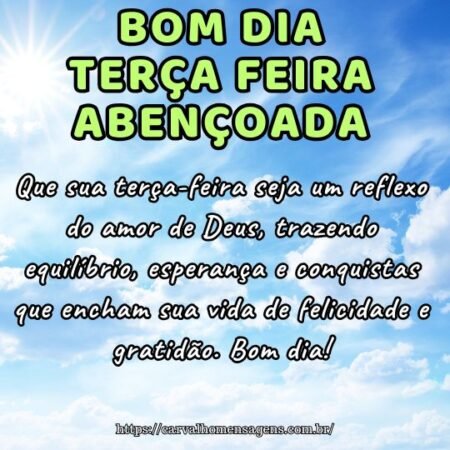 Que sua terça-feira seja um reflexo do amor de Deus, trazendo equilíbrio, esperança e conquistas que encham sua vida de felicidade e gratidão. Bom dia! Que sua terça-feira seja um reflexo do amor de Deus, trazendo equilíbrio, esperança e conquistas que encham sua vida de felicidade e gratidão. Bom dia!