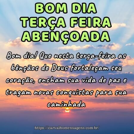 Bom dia! Que nesta terça-feira as bênçãos de Deus fortaleçam seu coração, encham sua vida de paz e tragam novas conquistas para sua caminhada. Bom dia! Que nesta terça-feira as bênçãos de Deus fortaleçam seu coração, encham sua vida de paz e tragam novas conquistas para sua caminhada.
