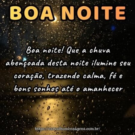 Boa noite! Que a chuva abençoada desta noite ilumine seu coração, trazendo calma, fé e bons sonhos até o amanhecer. Boa noite! Que a chuva abençoada desta noite ilumine seu coração, trazendo calma, fé e bons sonhos até o amanhecer.