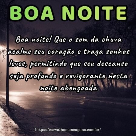 Boa noite! Que o som da chuva acalme seu coração e traga sonhos leves, permitindo que seu descanso seja profundo e revigorante nesta noite abençoada. Boa noite! Que o som da chuva acalme seu coração e traga sonhos leves, permitindo que seu descanso seja profundo e revigorante nesta noite abençoada.