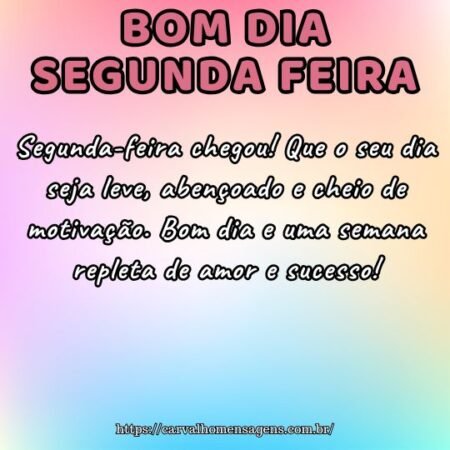 Segunda-feira chegou! Que o seu dia seja leve, abençoado e cheio de motivação. Bom dia e uma semana repleta de amor e sucesso! Segunda-feira chegou! Que o seu dia seja leve, abençoado e cheio de motivação. Bom dia e uma semana repleta de amor e sucesso!