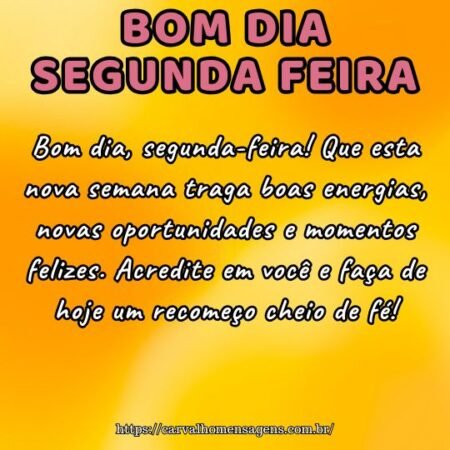Bom dia, segunda-feira! Que esta nova semana traga boas energias, novas oportunidades e momentos felizes. Acredite em você e faça de hoje um recomeço cheio de fé! Bom dia, segunda-feira! Que esta nova semana traga boas energias, novas oportunidades e momentos felizes. Acredite em você e faça de hoje um recomeço cheio de fé!