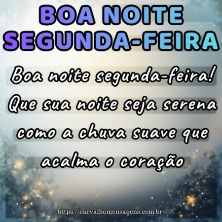 Boa noite segunda-feira! Que sua noite seja serena como a chuva suave que acalma o coração