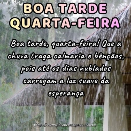 Boa tarde, quarta-feira! Que a chuva traga calmaria e bênçãos, pois até os dias nublados carregam a luz suave da esperança.