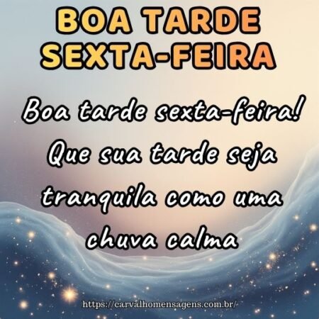 Boa tarde sexta-feira! Que sua tarde seja tranquila como uma chuva calma.