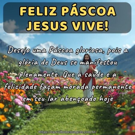 Desejo uma Páscoa gloriosa, pois a glória de Deus se manifestou plenamente. Que a saúde e a felicidade façam morada permanente em seu lar abençoado hoje.