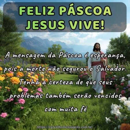 A mensagem da Páscoa é esperança, pois a morte não segurou o Salvador. Tenha a certeza de que seus problemas também serão vencidos com muita fé.