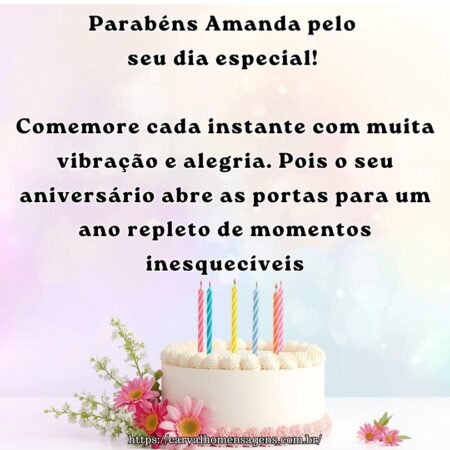 Parabéns Amanda pelo seu dia especial! Comemore cada instante com muita vibração e alegria. Pois o seu aniversário abre as portas para um ano repleto de momentos inesquecíveis.