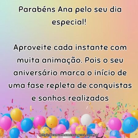 Parabéns Ana pelo seu dia especial! Aproveite cada instante com muita animação. Pois o seu aniversário marca o início de uma fase repleta de conquistas e sonhos realizados