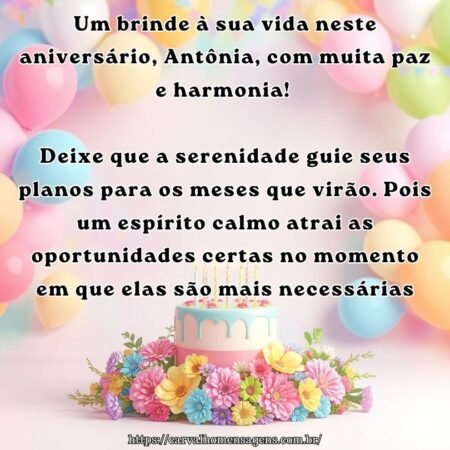 Um brinde à sua vida neste aniversário, Antônia, com muita paz e harmonia! Deixe que a serenidade guie seus planos para os meses que virão. Pois um espírito calmo atrai as oportunidades certas no momento em que elas são mais necessárias.