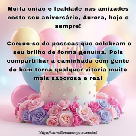 Muita união e lealdade nas amizades neste seu aniversário, Aurora, hoje e sempre! Cerque-se de pessoas que celebram o seu brilho de forma genuína. Pois compartilhar a caminhada com gente do bem torna qualquer vitória muito mais saborosa e real.