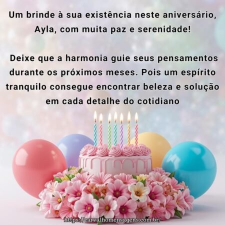 Um brinde à sua existência neste aniversário, Ayla, com muita paz e serenidade! Deixe que a harmonia guie seus pensamentos durante os próximos meses. Pois um espírito tranquilo consegue encontrar beleza e solução em cada detalhe do cotidiano.