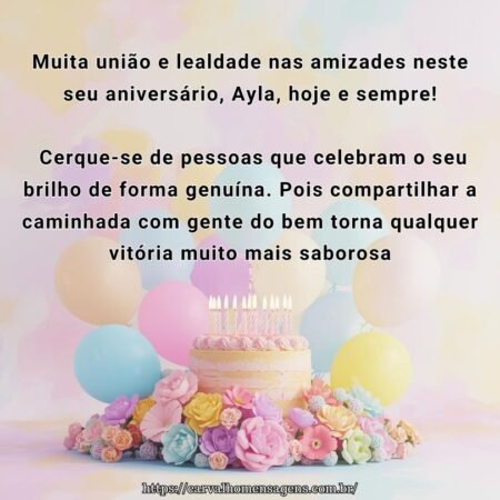 Muita união e lealdade nas amizades neste seu aniversário, Ayla, hoje e sempre! Cerque-se de pessoas que celebram o seu brilho de forma genuína. Pois compartilhar a caminhada com gente do bem torna qualquer vitória muito mais saborosa.