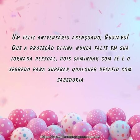 Um feliz aniversário abençoado, Gustavo! Que a proteção divina nunca falte em sua jornada pessoal, pois caminhar com fé é o segredo para superar qualquer desafio com sabedoria