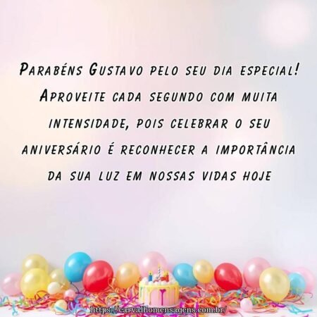 Parabéns Gustavo pelo seu dia especial! Aproveite cada segundo com muita intensidade, pois celebrar o seu aniversário é reconhecer a importância da sua luz em nossas vidas hoje