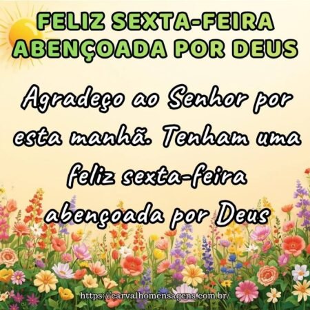 feliz-sexta-feira-abencoada-deus-fe Imagem com mensagem de fé: Agradeço ao Senhor por esta manhã. Tenham uma feliz sexta-feira abençoada por Deus.