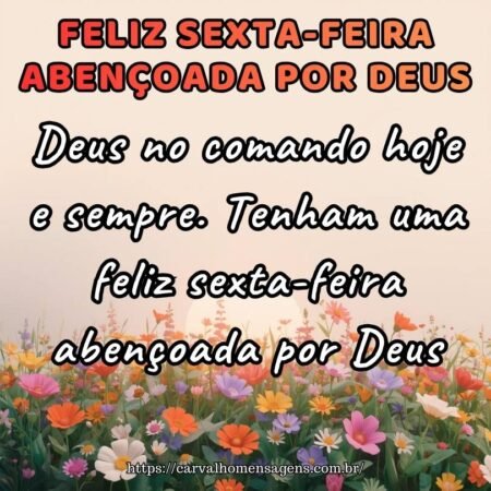 feliz-sexta-feira-abencoada-por-deus-status Imagem de fundo suave com a frase: Deus no comando hoje e sempre. Tenham uma feliz sexta-feira abençoada por Deus.