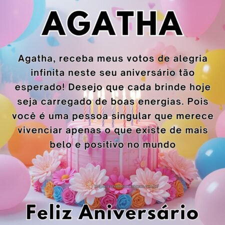 Agatha, receba meus votos de alegria infinita neste seu aniversário tão esperado! Desejo que cada brinde hoje seja carregado de boas energias. Pois você é uma pessoa singular que merece vivenciar apenas o que existe de mais belo e positivo no mundo