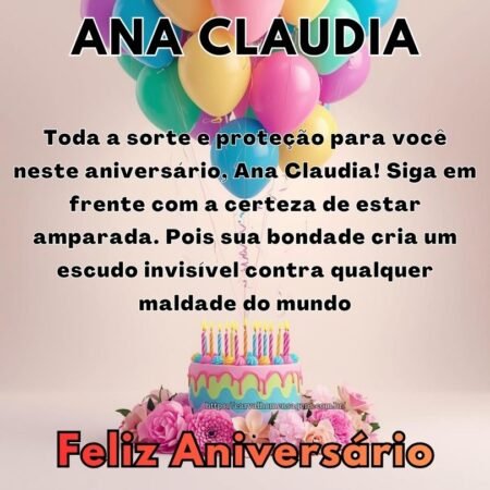 Toda a sorte e proteção para você neste aniversário, Ana Claudia! Siga em frente com a certeza de estar amparada. Pois sua bondade cria um escudo invisível contra qualquer maldade do mundo