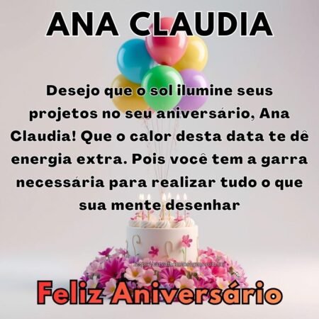 Desejo que o sol ilumine seus projetos no seu aniversário, Ana Claudia! Que o calor desta data te dê energia extra. Pois você tem a garra necessária para realizar tudo o que sua mente desenhar