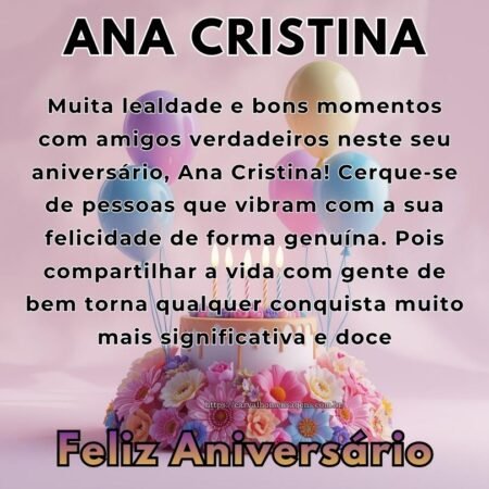 Muita lealdade e bons momentos com amigos verdadeiros neste seu aniversário, Ana Cristina! Cerque-se de pessoas que vibram com a sua felicidade de forma genuína. Pois compartilhar a vida com gente de bem torna qualquer conquista muito mais significativa e doce