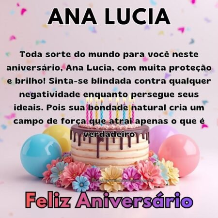 Toda sorte do mundo para você neste aniversário, Ana Lucia, com muita proteção e brilho! Sinta-se blindada contra qualquer negatividade enquanto persegue seus ideais. Pois sua bondade natural cria um campo de força que atrai apenas o que é verdadeiro